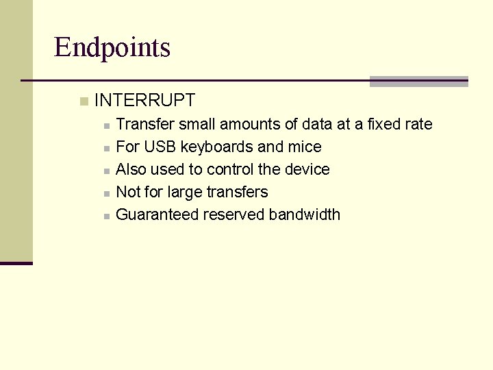 Endpoints n INTERRUPT n n n Transfer small amounts of data at a fixed