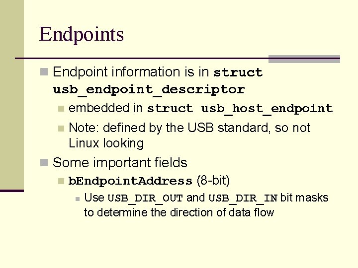 Endpoints n Endpoint information is in struct usb_endpoint_descriptor n embedded in struct usb_host_endpoint n