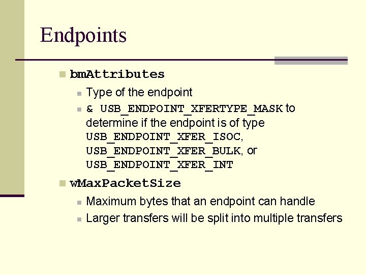 Endpoints n bm. Attributes n n n Type of the endpoint & USB_ENDPOINT_XFERTYPE_MASK to