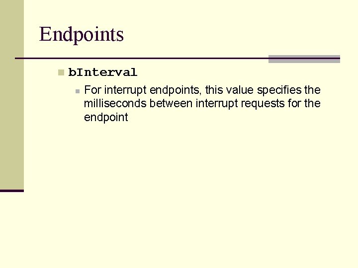 Endpoints n b. Interval n For interrupt endpoints, this value specifies the milliseconds between