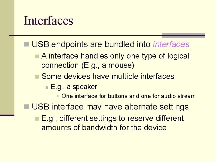 Interfaces n USB endpoints are bundled into interfaces n A interface handles only one