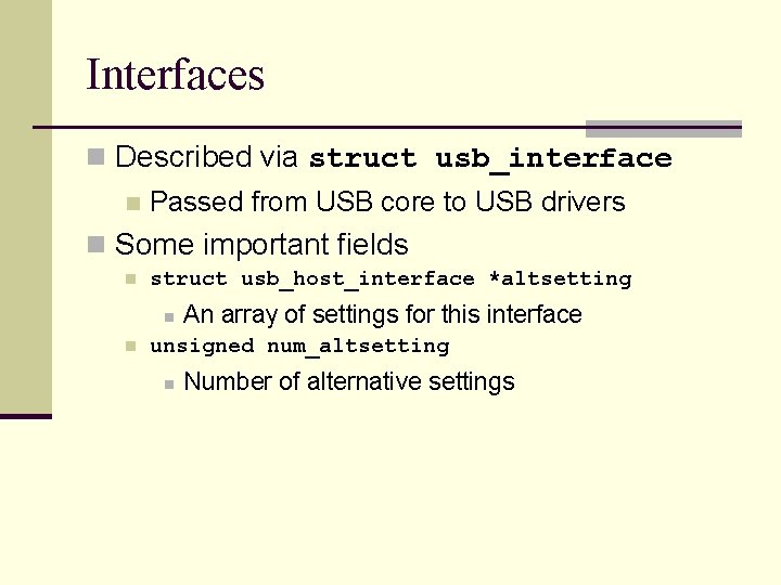 Interfaces n Described via struct usb_interface n Passed from USB core to USB drivers