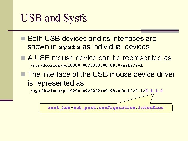 USB and Sysfs n Both USB devices and its interfaces are shown in sysfs