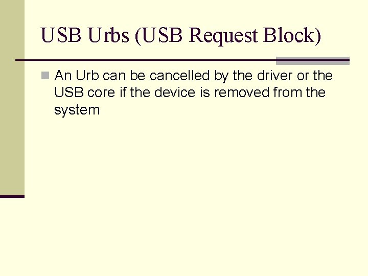 USB Urbs (USB Request Block) n An Urb can be cancelled by the driver