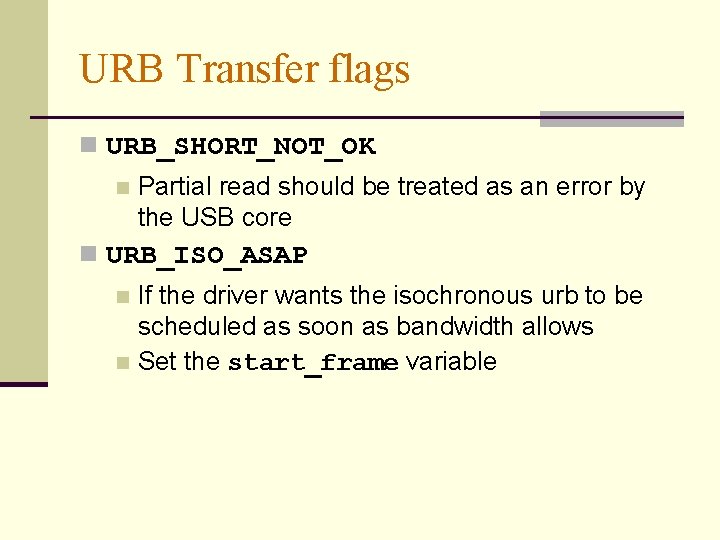 URB Transfer flags n URB_SHORT_NOT_OK n Partial read should be treated as an error