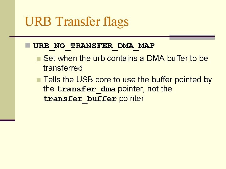 URB Transfer flags n URB_NO_TRANSFER_DMA_MAP Set when the urb contains a DMA buffer to