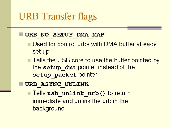 URB Transfer flags n URB_NO_SETUP_DMA_MAP Used for control urbs with DMA buffer already set