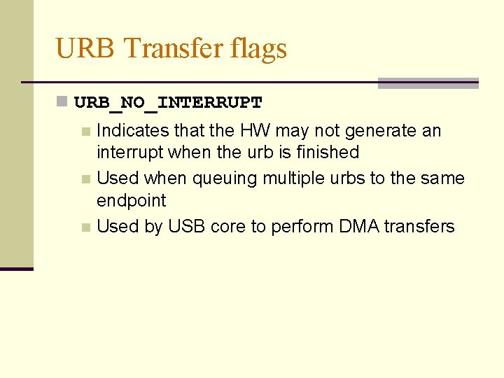 URB Transfer flags n URB_NO_INTERRUPT Indicates that the HW may not generate an interrupt