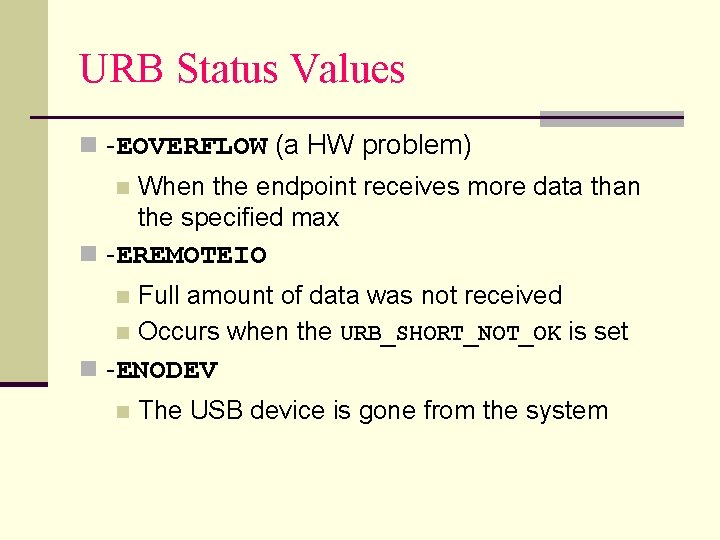 URB Status Values n -EOVERFLOW (a HW problem) n When the endpoint receives more