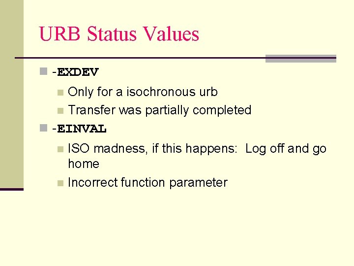 URB Status Values n -EXDEV Only for a isochronous urb n Transfer was partially