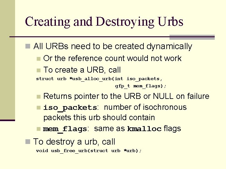 Creating and Destroying Urbs n All URBs need to be created dynamically n Or