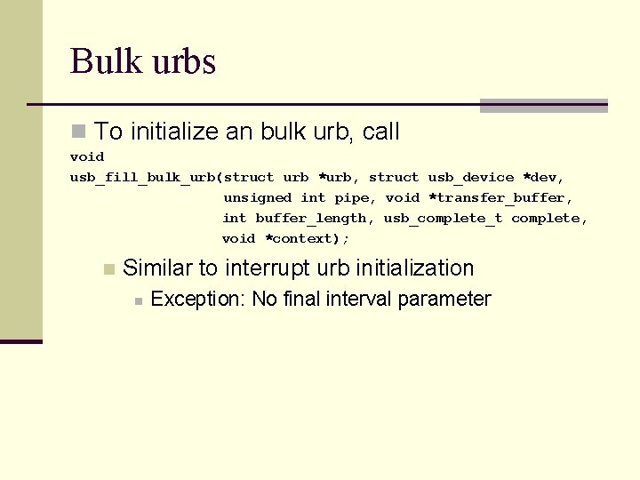 Bulk urbs n To initialize an bulk urb, call void usb_fill_bulk_urb(struct urb *urb, struct