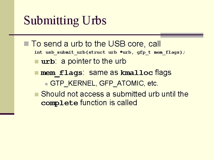 Submitting Urbs n To send a urb to the USB core, call int usb_submit_urb(struct