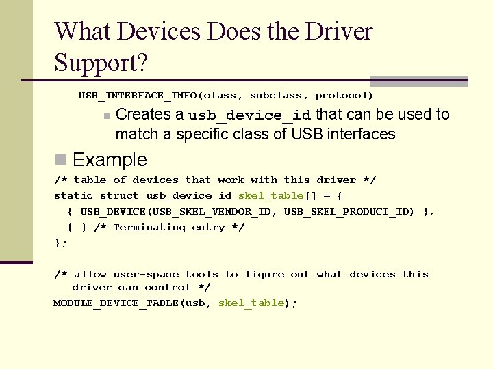 What Devices Does the Driver Support? USB_INTERFACE_INFO(class, subclass, protocol) n Creates a usb_device_id that