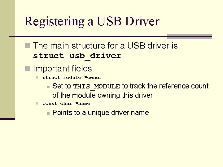 Registering a USB Driver n The main structure for a USB driver is struct