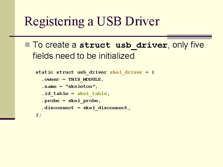 Registering a USB Driver n To create a struct usb_driver, only five fields need