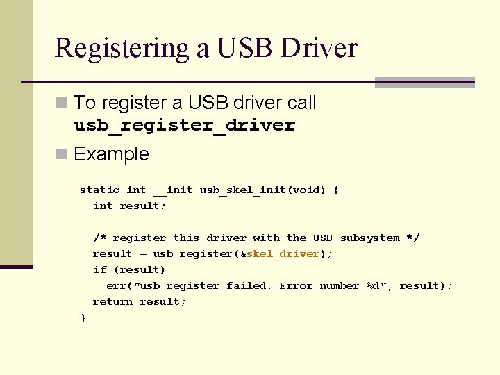 Registering a USB Driver n To register a USB driver call usb_register_driver n Example