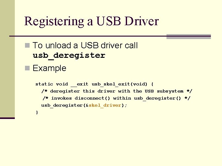 Registering a USB Driver n To unload a USB driver call usb_deregister n Example