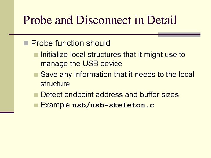 Probe and Disconnect in Detail n Probe function should n Initialize local structures that