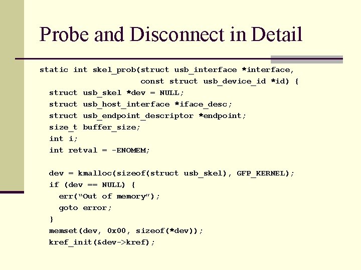 Probe and Disconnect in Detail static int skel_prob(struct usb_interface *interface, const struct usb_device_id *id)