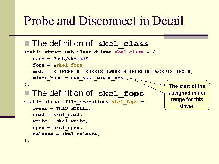 Probe and Disconnect in Detail n The definition of skel_class static struct usb_class_driver skel_class