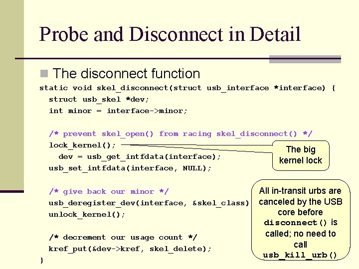 Probe and Disconnect in Detail n The disconnect function static void skel_disconnect(struct usb_interface *interface)