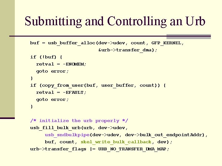 Submitting and Controlling an Urb buf = usb_buffer_alloc(dev->udev, count, GFP_KERNEL, &urb->transfer_dma); if (!buf) {