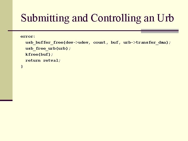 Submitting and Controlling an Urb error: usb_buffer_free(dev->udev, count, buf, urb->transfer_dma); usb_free_urb(urb); kfree(buf); return retval;