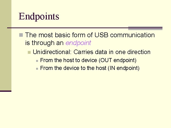 Endpoints n The most basic form of USB communication is through an endpoint n