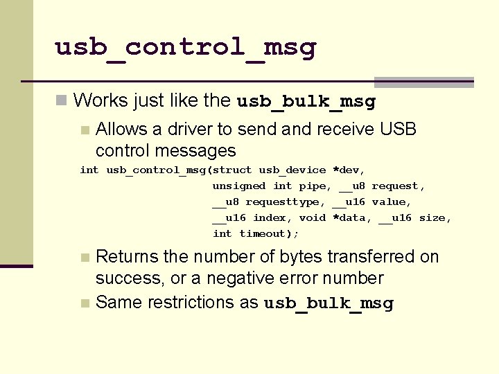 usb_control_msg n Works just like the usb_bulk_msg n Allows a driver to send and