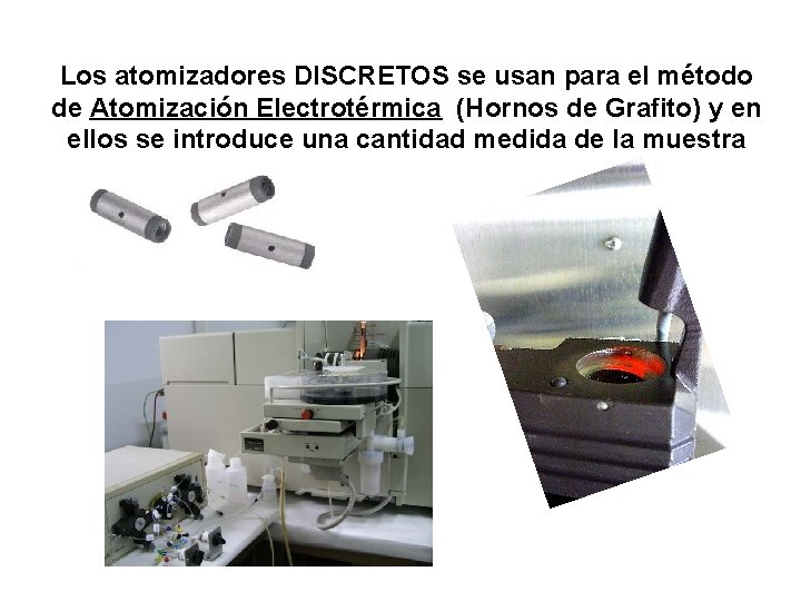 Los atomizadores DISCRETOS se usan para el método de Atomización Electrotérmica (Hornos de Grafito)