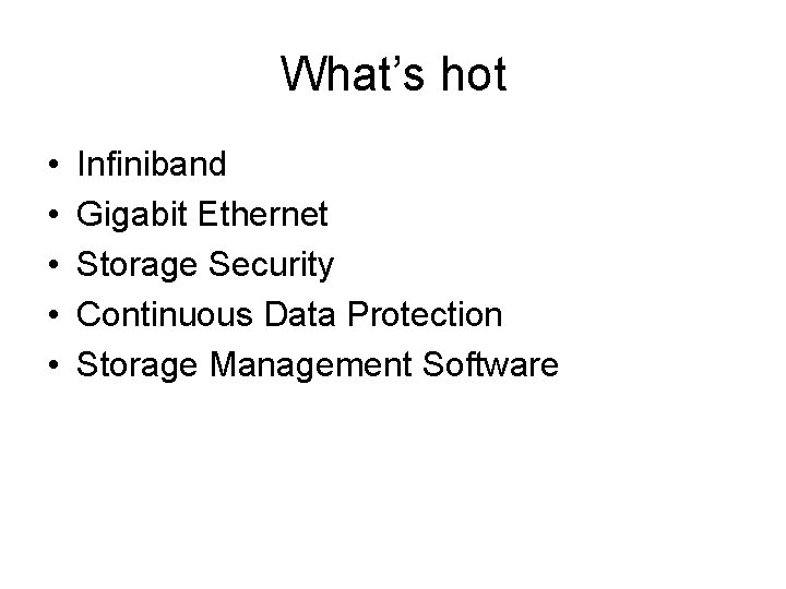 What’s hot • • • Infiniband Gigabit Ethernet Storage Security Continuous Data Protection Storage