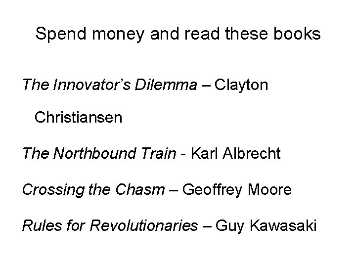 Spend money and read these books The Innovator’s Dilemma – Clayton Christiansen The Northbound
