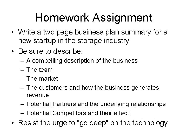 Homework Assignment • Write a two page business plan summary for a new startup