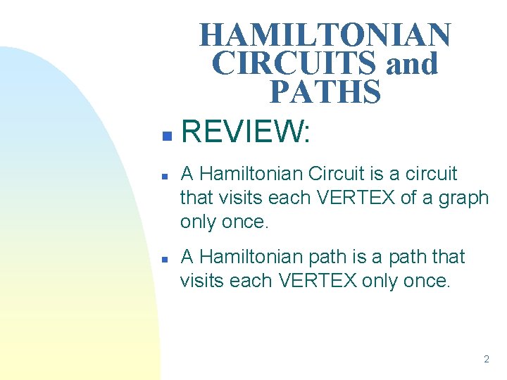 HAMILTONIAN CIRCUITS and PATHS n n n REVIEW: A Hamiltonian Circuit is a circuit