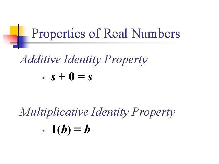 Properties of Real Numbers Additive Identity Property • s + 0 = s Multiplicative