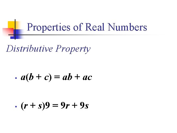 Properties of Real Numbers Distributive Property • a(b + c) = ab + ac