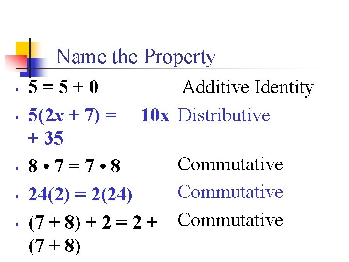 Name the Property • • • 5=5+0 5(2 x + 7) = 10 x
