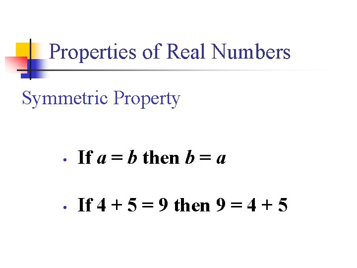 Properties of Real Numbers Symmetric Property • If a = b then b =