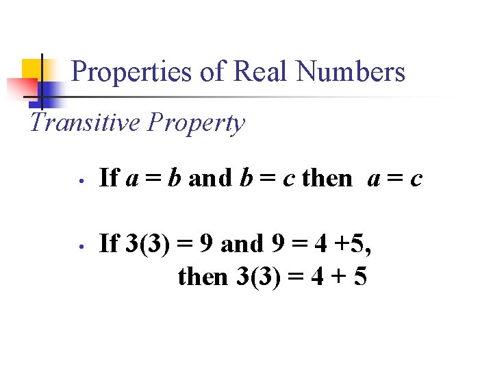 Properties of Real Numbers Transitive Property • • If a = b and b