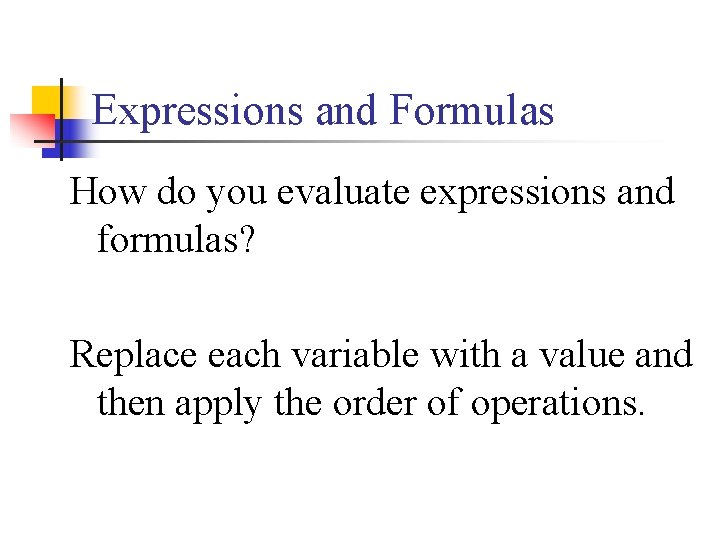 Expressions and Formulas How do you evaluate expressions and formulas? Replace each variable with