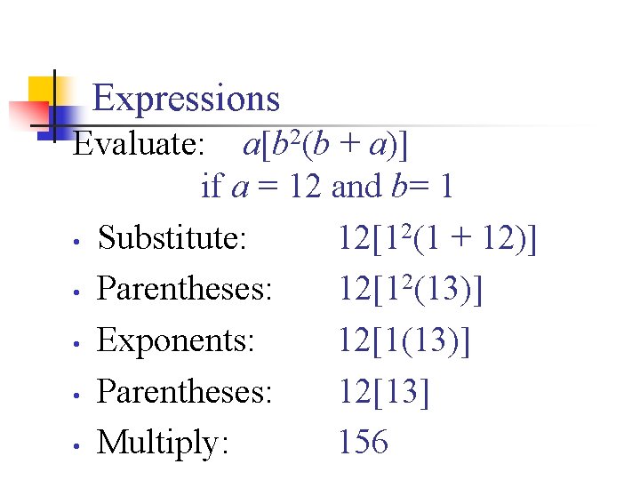 Expressions Evaluate: a[b 2(b + a)] if a = 12 and b= 1 •