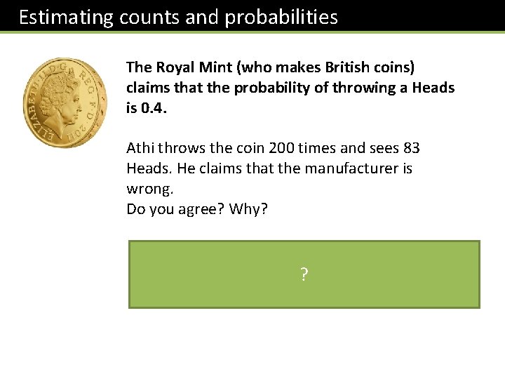 Estimating counts and probabilities The Royal Mint (who makes British coins) claims that the