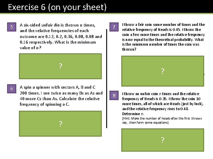 Exercise 6 (on your sheet) 5 A six-sided unfair die is thrown n times,