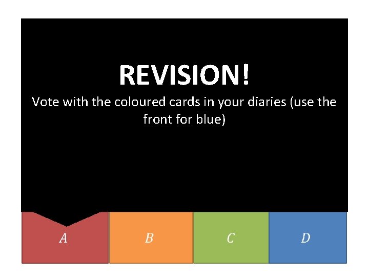 REVISION! Vote with the coloured cards in your diaries (use the front for blue)