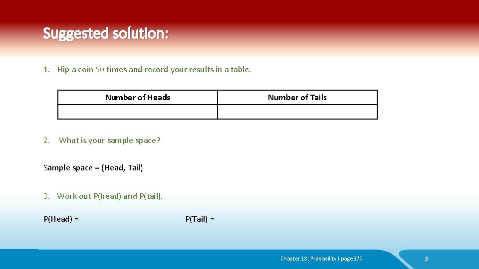 Suggested solution: 1. Flip a coin 50 times and record your results in a