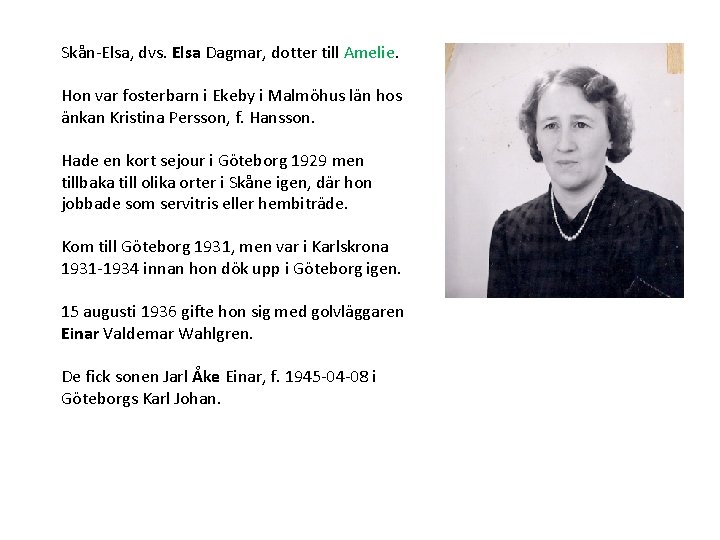 Skån-Elsa, dvs. Elsa Dagmar, dotter till Amelie. Hon var fosterbarn i Ekeby i Malmöhus