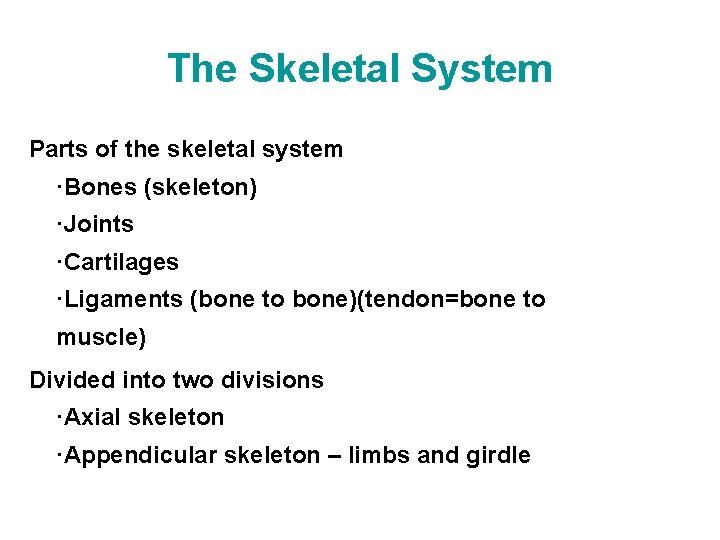 The Skeletal System Parts of the skeletal system ·Bones (skeleton) ·Joints ·Cartilages ·Ligaments (bone