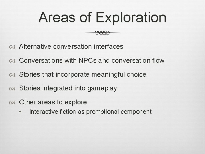Areas of Exploration Alternative conversation interfaces Conversations with NPCs and conversation flow Stories that