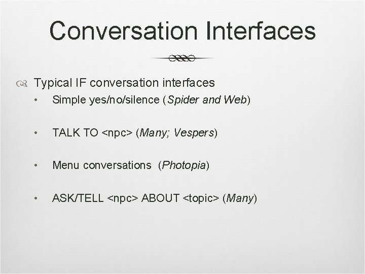 Conversation Interfaces Typical IF conversation interfaces • Simple yes/no/silence (Spider and Web) • TALK